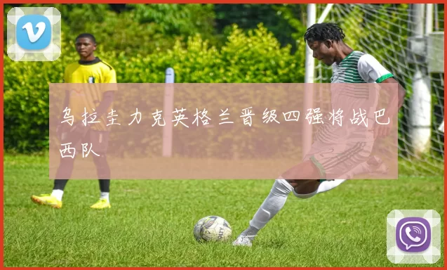 乌拉圭力克英格兰晋级四强将战巴西队