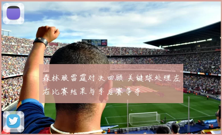 森林狼雷霆对决回顾 关键球处理左右比赛结果与季后赛争夺