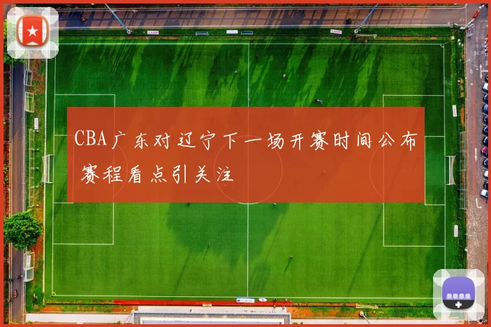 CBA广东对辽宁下一场开赛时间公布 赛程看点引关注