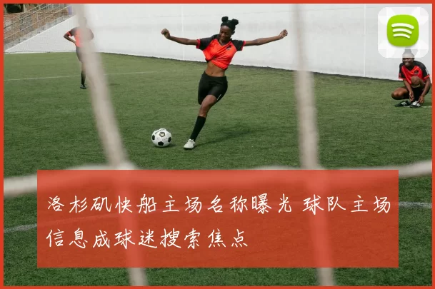 洛杉矶快船主场名称曝光 球队主场信息成球迷搜索焦点